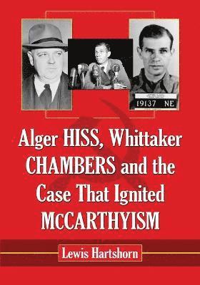 Alger Hiss, Whittaker Chambers and the Case That Ignited McCarthyism 1