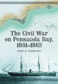 bokomslag The Civil War on Pensacola Bay, 1861-1862