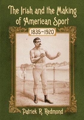 bokomslag Irish and the Making of American Sport, 1835-1920