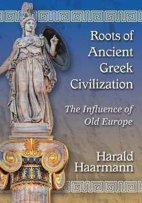 Harald Haarmann - Roots of Ancient Greek Civilization, Häftad