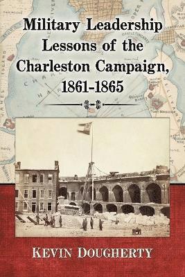 bokomslag Military Leadership Lessons of the Charleston Campaign, 1861-1865