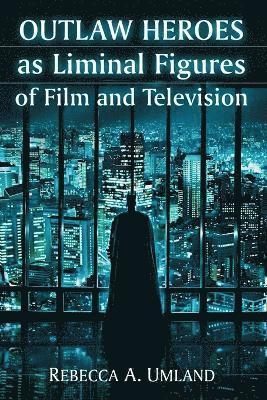 Rebecca A. Umland - Outlaw Heroes as Liminal Figures of Film and Television, Häftad