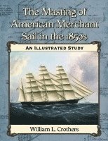 bokomslag The Masting of American Merchant Sail in the 1850s