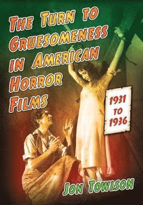 Jon Towlson - Turn to Gruesomeness in American Horror Films, 1931-1936, Häftad
