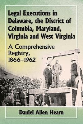 bokomslag Legal Executions in Delaware, the District of Columbia, Maryland, Virginia and West Virginia