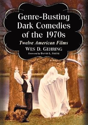 Wes D. Gehring - Genre-Busting Dark Comedies of the 1970s, Häftad