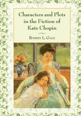 Robert L. Gale - Characters and Plots in the Fiction of Kate Chopin, Häftad