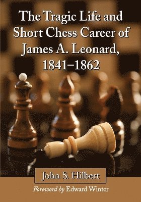 bokomslag The Tragic Life and Short Chess Career of James A. Leonard, 1841-1862