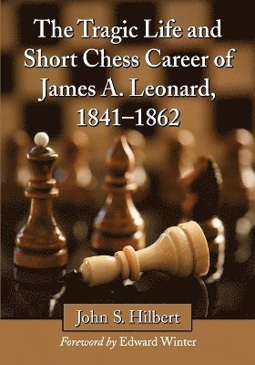 John S. Hilbert - Tragic Life and Short Chess Career of James A. Leonard, 1841-1862, Häftad