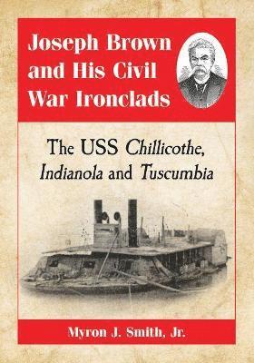 Myron J. Smith Jr. - Joseph Brown and His Civil War Ironclads, Häftad