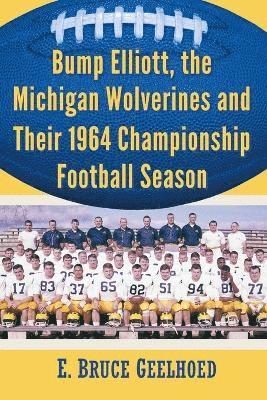 Bump Elliott, the Michigan Wolverines and Their 1964 Championship Football Season