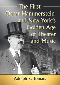 bokomslag The First Oscar Hammerstein and New York's Golden Age of Theater and Music