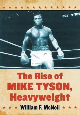 William F. McNeil - Rise of Mike Tyson, Heavyweight, Häftad
