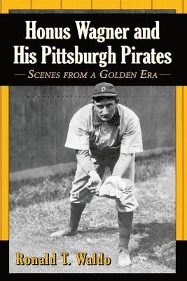 Honus Wagner and His Pittsburgh Pirates 1