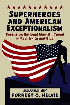 Forrest C. Helvie - Superheroes and American Exceptionalism: Essays on National Identity Caped in Red, White and Blue, Häftad