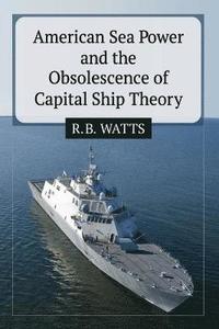 bokomslag American Sea Power and the Obsolescence of Capital Ship Theory