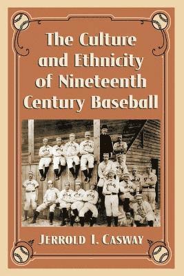 The Culture and Ethnicity of Nineteenth Century Baseball 1