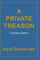 bokomslag A Private Treason: A German Memoir
