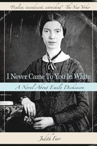 bokomslag I Never Came to You in White: A Novel about Emily Dickinson