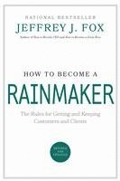 Jeffrey J. Fox - How to Become a Rainmaker: The Rules for Getting and Keeping Customers and Clients, Inbunden