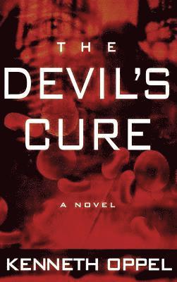 Kenneth Oppel - The Devil's Cure, Inbunden