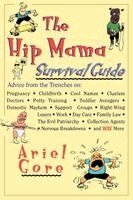 Ariel Gore - The Hip Mama Survival Guide: Advice from the Trenches on Pregnancy, Childbirth, Cool Names, Clueless Doctors, Potty Training, and Toddler Avengers, Häftad