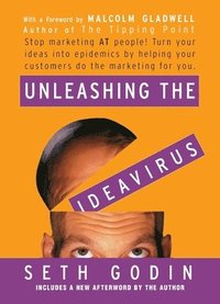 bokomslag Unleashing the Ideavirus: Stop Marketing at People! Turn Your Ideas Into Epidemics by Helping Your Customers Do the Marketing Thing for You.