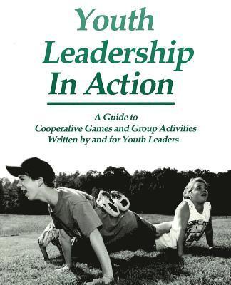 Youth Leadership in Action: A Guide to Cooperative Games and Group Activities 1