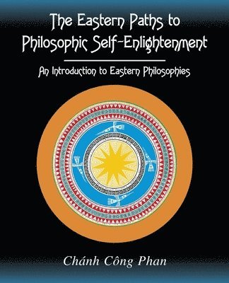 Chanh Phan - Eastern Paths to Philosophic Self-Enlightenment: An Introduction to Eastern Philosophies, Häftad