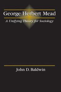 bokomslag George Herbert Mead: A Unifying Theory for Sociology
