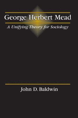 Baldwin - George Herbert Mead: A Unifying Theory for Sociology, Häftad