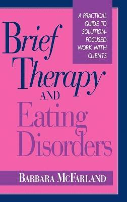 Barbara McFarland - Brief Therapy and Eating Disorders, Inbunden
