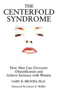 bokomslag The Centerfold Syndrome: How Men Can Overcome Objectification and Achieve Intimacy with Women