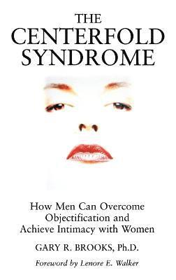 bokomslag The Centerfold Syndrome: How Men Can Overcome Objectification and Achieve Intimacy with Women