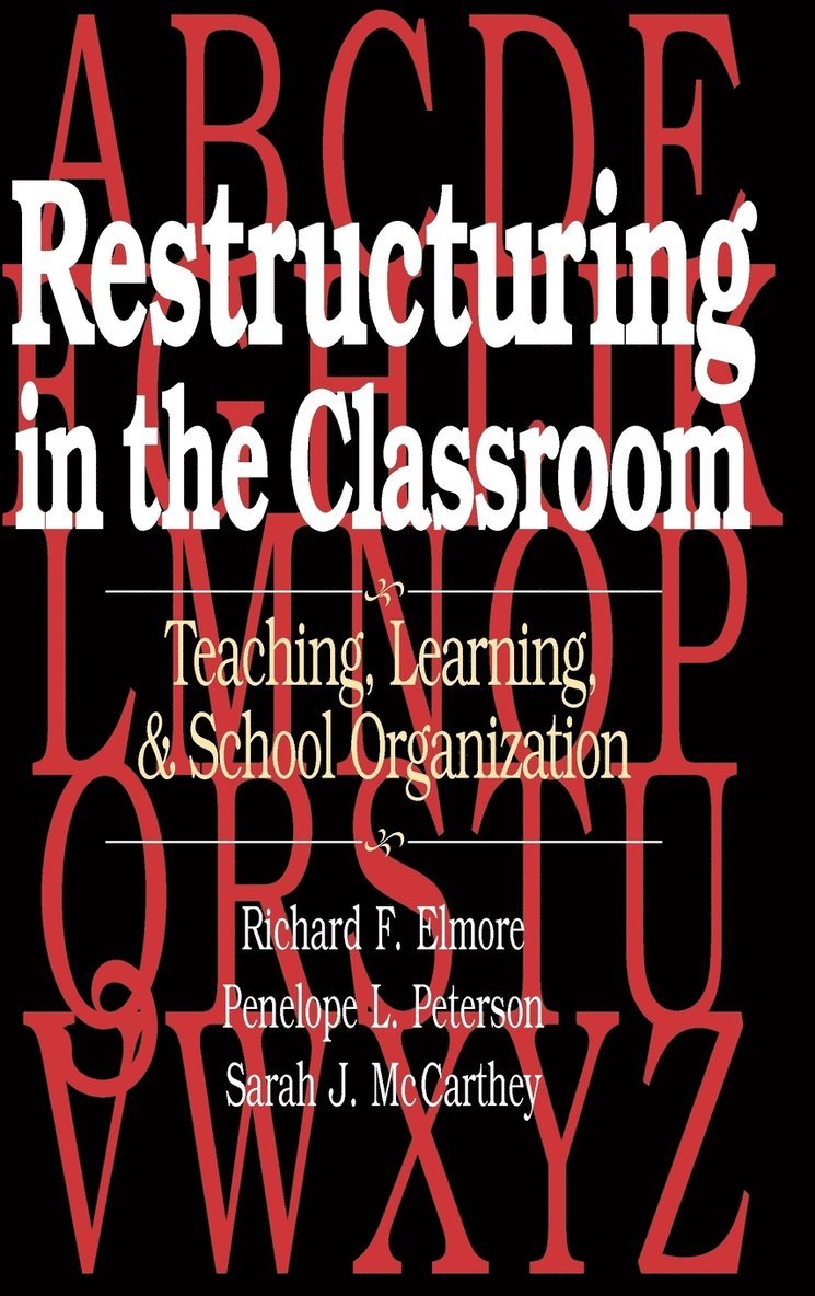 Richard F. Elmore, Penelope L. Peterson, Sarah J. McCarthey, Richard F Elmore, Penelope L Peterson, Sarah J McCarthey - Restructuring in the Classroom, Inbunden
