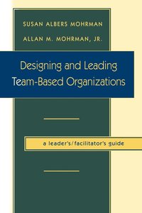 bokomslag Designing and Leading Team-Based Organizations, A Leader's / Facilitator's Guide
