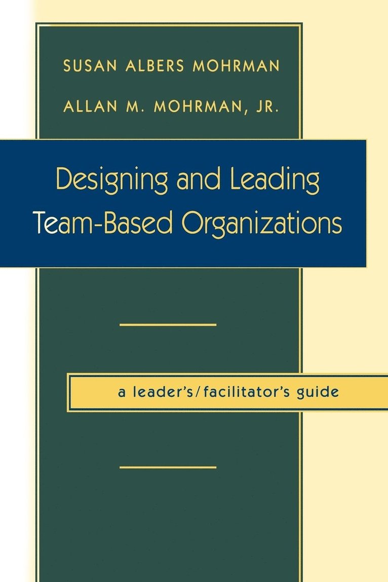 Susan Albers Mohrman, Allan M. Mohrman, Jr. Mohrman, Allan M., Allan M Mohrman - Designing and Leading Team-Based Organizations, A Leader's / Facilitator's Guide, Häftad