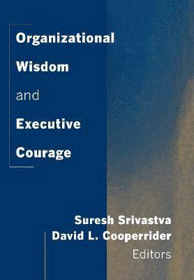 Organizational Wisdom and Executive Courage 1