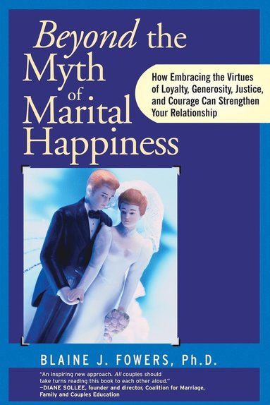 Blaine J. Fowers - Beyond the Myth of Marital Happiness, Häftad