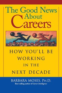 bokomslag The Good News about Careers: How You'll Be Working in the Next Decade