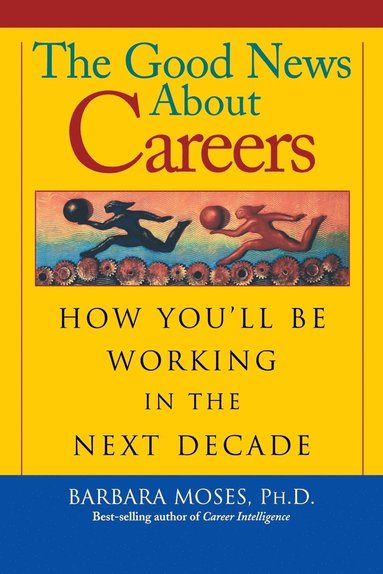bokomslag The Good News about Careers: How You'll Be Working in the Next Decade