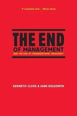 Kenneth Cloke, Joan Goldsmith - End of Management and the Rise of Organizational Democracy, Häftad