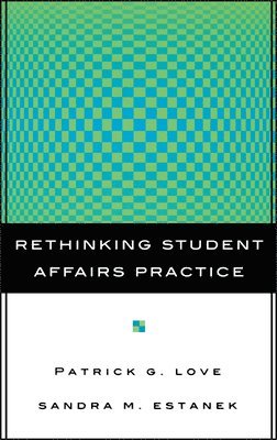 Patrick G. Love, Sandra M. Estanek - Rethinking Student Affairs Practice, Inbunden