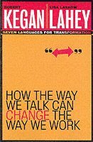 Robert Kegan, Lisa Laskow Lahey - How the Way We Talk Can Change the Way We Work, Häftad