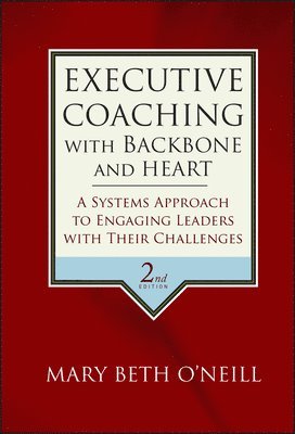 bokomslag Executive Coaching with Backbone and Heart: A Systems Approach to Engaging Leaders with Their Challenges 2nd Edition