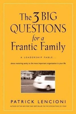 Patrick M. Lencioni - 3 Big Questions for a Frantic Family, Inbunden