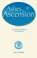 bokomslag Ashes to Ascension: Second Lesson Sermons for Lent/Easter: Cycle B