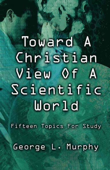 George L Murphy - Toward a Christian View of a Scientific World, Häftad