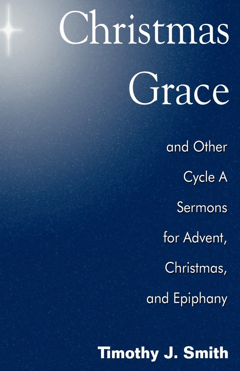 Christmas Grace and Other Cycle a Sermons for Advent/Christmas/Epiphany 1