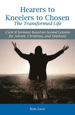 Hearers to Kneelers to Chosen The Transformed Life 1
